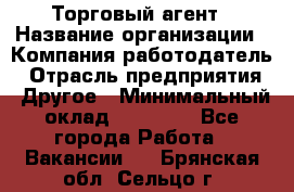 Торговый агент › Название организации ­ Компания-работодатель › Отрасль предприятия ­ Другое › Минимальный оклад ­ 20 000 - Все города Работа » Вакансии   . Брянская обл.,Сельцо г.